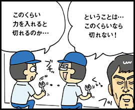 このくらい力を入れると切れるのか・・・ ということは・・・ このくらいなら切れない！