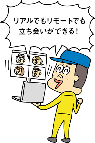 リアルでもリモートでも立ち会いができる！