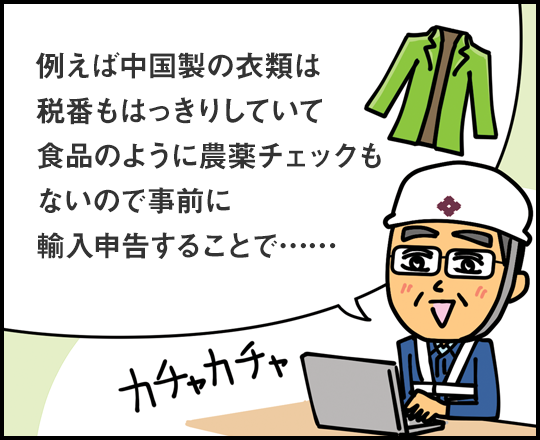 例えば中国製の衣類は税番もはっきりしていて食品のように農薬チェックもないので事前に輸入申告することで…… カチャカチャ