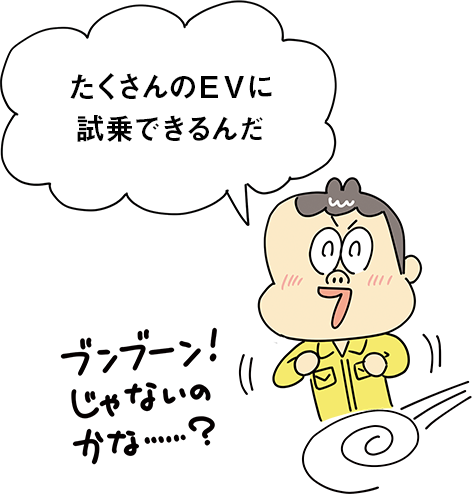 たくさんのEVに試乗できるんだ ブンブーン！ じゃないのかな……？