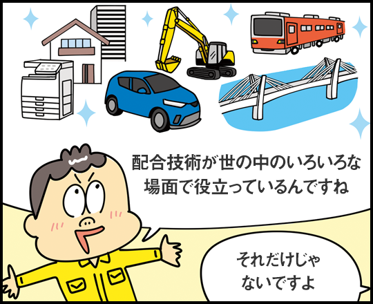 「配合技術が世の中のいろいろな場面で役に立っているんですね」「それだけじゃないですよ」
