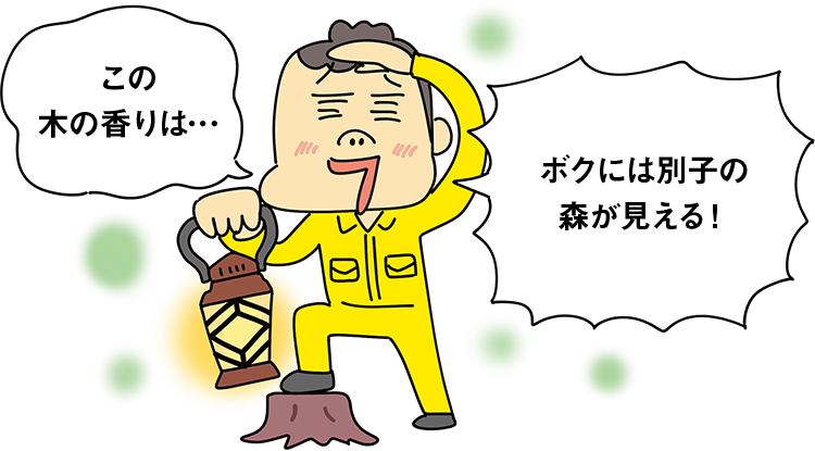 この木の香りは… ボクには別子の森が見える!