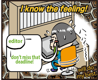 「I know the feeling!」 editor「don’t miss that deadline!」