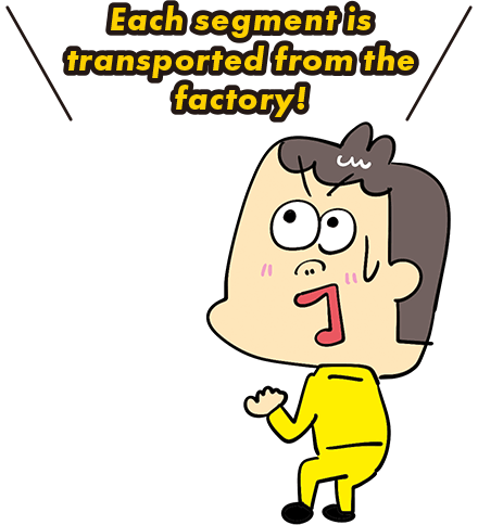 Each segment is transported from the factory!