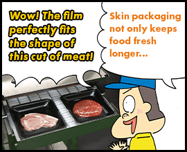 Wow! The film perfectly fits the shape of this cut of meat! Skin packaging not only keeps food fresh longer…