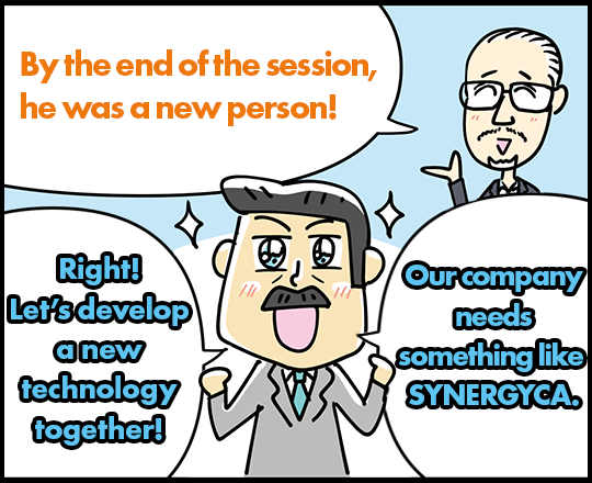 By the end of the session, he was a new person! Right! Let’s develop a new technology together! Our company needs something like SYNERGYCA.