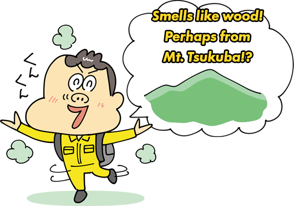 Smells like wood! Perhaps from Mt. Tsukuba!?