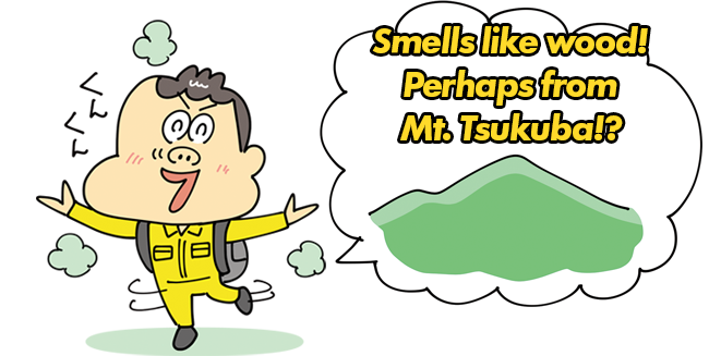 Smells like wood! Perhaps from Mt. Tsukuba!?